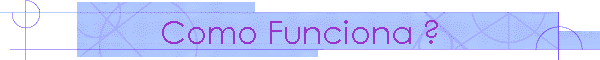 Como Funciona ?